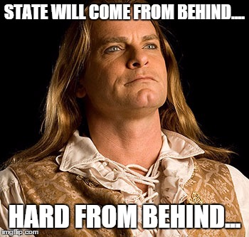 STATE WILL COME FROM BEHIND.... HARD FROM BEHIND... | image tagged in evan | made w/ Imgflip meme maker