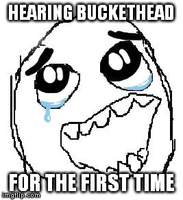 Happy Guy Rage Face Meme | HEARING BUCKETHEAD FOR THE FIRST TIME | image tagged in memes,happy guy rage face | made w/ Imgflip meme maker
