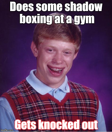 Tough guy Bri | Does some shadow boxing at a gym Gets knocked out | image tagged in memes,bad luck brian | made w/ Imgflip meme maker