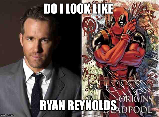 DO I LOOK LIKE RYAN REYNOLDS | image tagged in really,deadpool | made w/ Imgflip meme maker