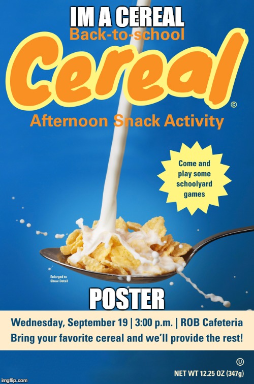 Im a cereal poster | IM A CEREAL POSTER | image tagged in cereal | made w/ Imgflip meme maker