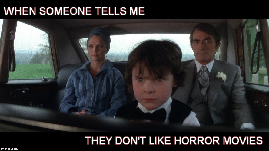 How awkward for you. | WHEN SOMEONE TELLS ME THEY DON'T LIKE HORROR MOVIES | image tagged in the omen,funny memes,horror,gothic horror,shaitans muse | made w/ Imgflip meme maker