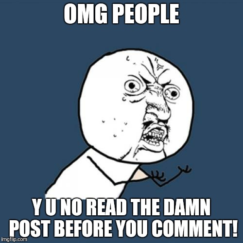 Read before you post! | OMG PEOPLE Y U NO READ THE DAMN POST BEFORE YOU COMMENT! | image tagged in memes,y u no,nsfw | made w/ Imgflip meme maker