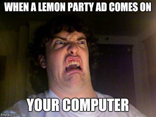 Oh No | WHEN A LEMON PARTY AD COMES ON YOUR COMPUTER | image tagged in memes,oh no | made w/ Imgflip meme maker