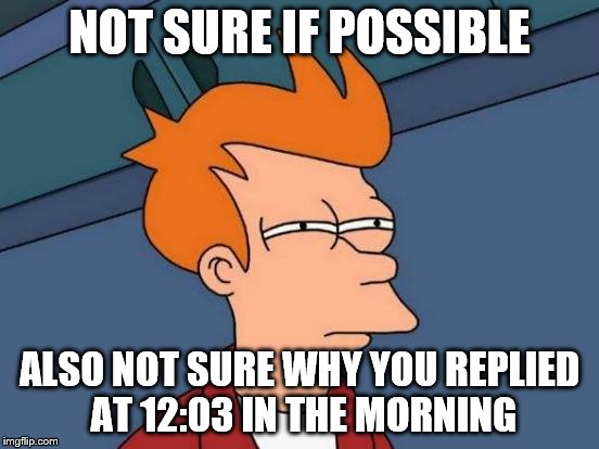 Futurama Fry Meme | NOT SURE IF POSSIBLE ALSO NOT SURE WHY YOU REPLIED AT 12:03 IN THE MORNING | image tagged in memes,futurama fry | made w/ Imgflip meme maker