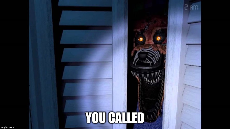 Foxy FNaF 4 | YOU CALLED | image tagged in foxy fnaf 4 | made w/ Imgflip meme maker