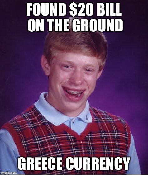 Bad Luck Brian Meme | FOUND $20 BILL ON THE GROUND GREECE CURRENCY | image tagged in memes,bad luck brian | made w/ Imgflip meme maker