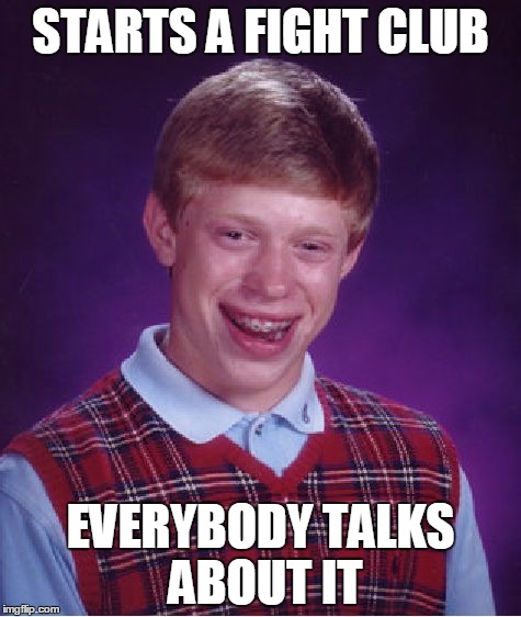 Bad Luck Brian | STARTS A FIGHT CLUB EVERYBODY TALKS ABOUT IT | image tagged in memes,bad luck brian | made w/ Imgflip meme maker