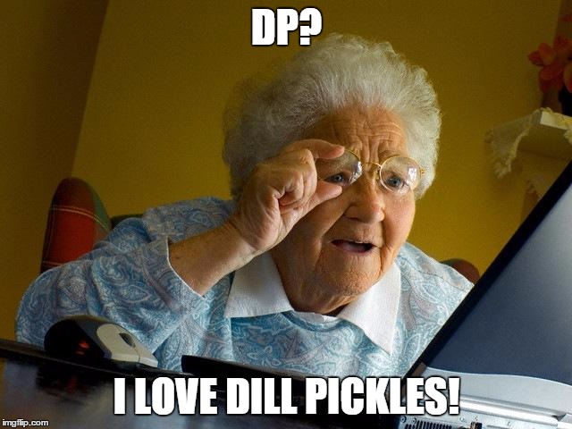 Grandma Finds The Internet | DP? I LOVE DILL PICKLES! | image tagged in memes,grandma finds the internet | made w/ Imgflip meme maker