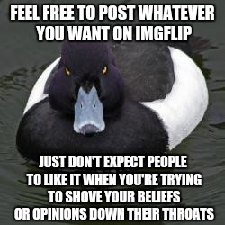 I don't really like seeing posts that are meant to scare people into becoming Christians. | FEEL FREE TO POST WHATEVER YOU WANT ON IMGFLIP JUST DON'T EXPECT PEOPLE TO LIKE IT WHEN YOU'RE TRYING TO SHOVE YOUR BELIEFS OR OPINIONS DOWN | image tagged in angry advice mallard,memes | made w/ Imgflip meme maker
