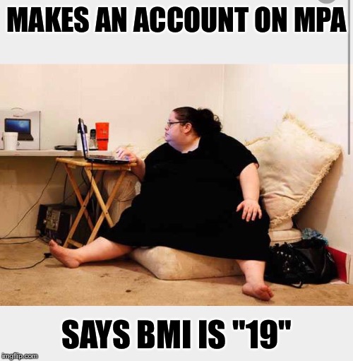 MAKES AN ACCOUNT ON MPA SAYS BMI IS "19" | made w/ Imgflip meme maker