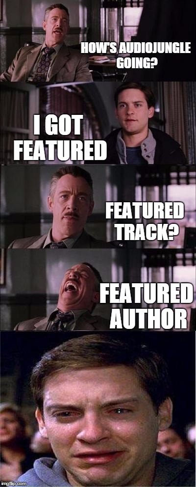 Peter Parker Cry Meme | HOW'S AUDIOJUNGLE GOING? I GOT FEATURED FEATURED TRACK? FEATURED AUTHOR | image tagged in memes,peter parker cry | made w/ Imgflip meme maker