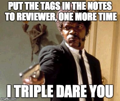 Say That Again I Dare You Meme | PUT THE TAGS IN THE NOTES TO REVIEWER, ONE MORE TIME I TRIPLE DARE YOU | image tagged in memes,say that again i dare you | made w/ Imgflip meme maker