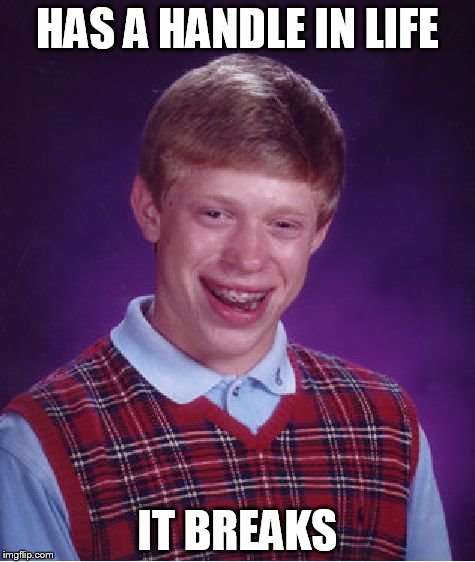 Bad Luck Brian Meme | HAS A HANDLE IN LIFE IT BREAKS | image tagged in memes,bad luck brian | made w/ Imgflip meme maker