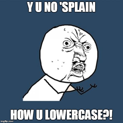 Y U NO 'SPLAIN HOW U LOWERCASE?! | image tagged in memes,y u no | made w/ Imgflip meme maker