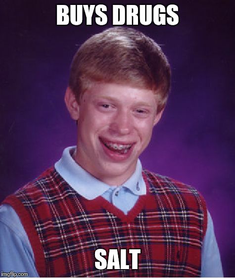 Bad Luck Brian | BUYS DRUGS SALT | image tagged in memes,bad luck brian | made w/ Imgflip meme maker