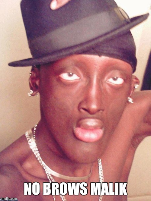 NO BROWS MALIK | made w/ Imgflip meme maker