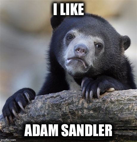 Confession Bear | I LIKE ADAM SANDLER | image tagged in memes,confession bear,AdviceAnimals | made w/ Imgflip meme maker