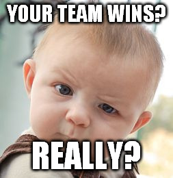 Skeptical Baby Meme | YOUR TEAM WINS? REALLY? | image tagged in memes,skeptical baby | made w/ Imgflip meme maker