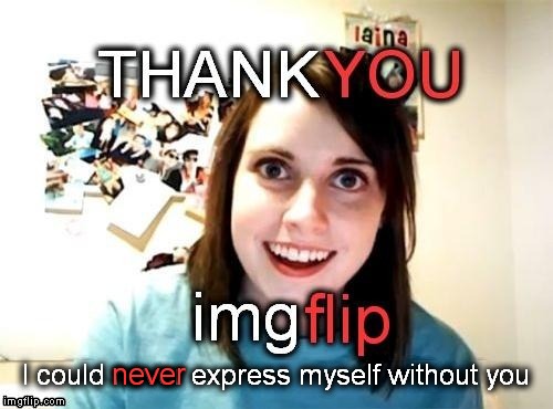 Overly Flipped | never | image tagged in overly attached girlfriend,meme,imgflip | made w/ Imgflip meme maker