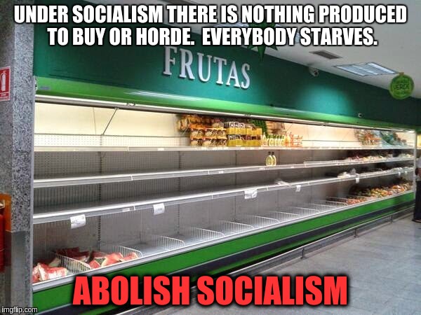 UNDER SOCIALISM THERE IS NOTHING PRODUCED TO BUY OR HORDE.  EVERYBODY STARVES. ABOLISH SOCIALISM | image tagged in empty shelves | made w/ Imgflip meme maker