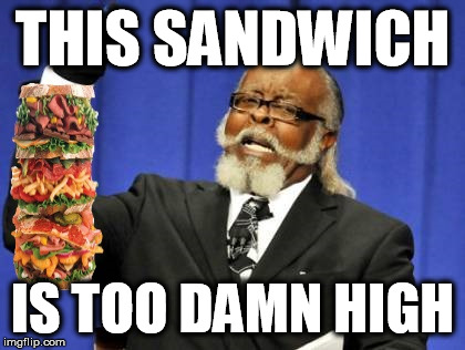 THIS SANDWICH IS TOO DAMN HIGH | image tagged in memes,too damn high,sandwich,high | made w/ Imgflip meme maker