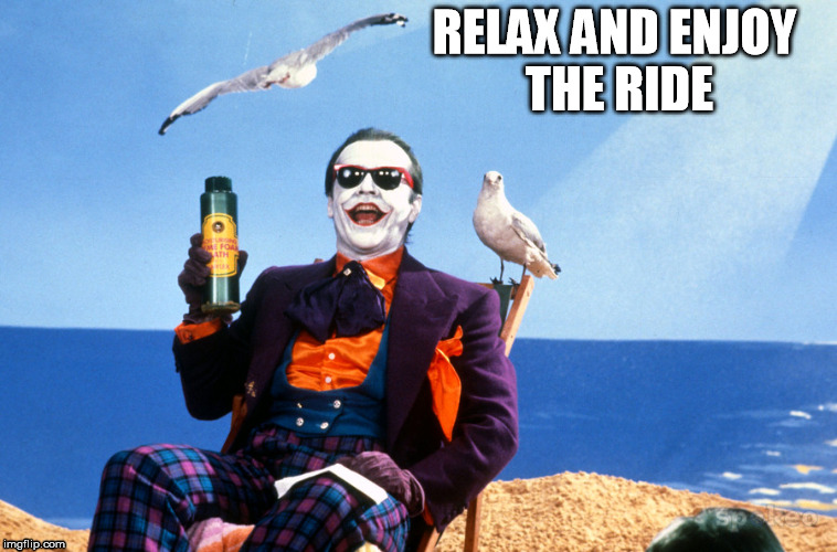 Joker smilex | RELAX AND ENJOY THE RIDE | image tagged in joker smilex batman | made w/ Imgflip meme maker