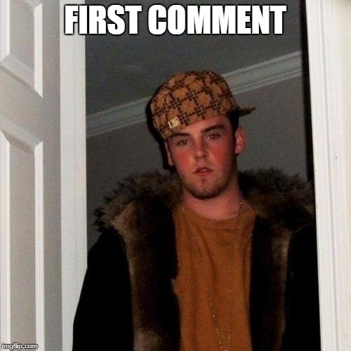 Scumbag Steve Meme | FIRST COMMENT | image tagged in memes,scumbag steve | made w/ Imgflip meme maker