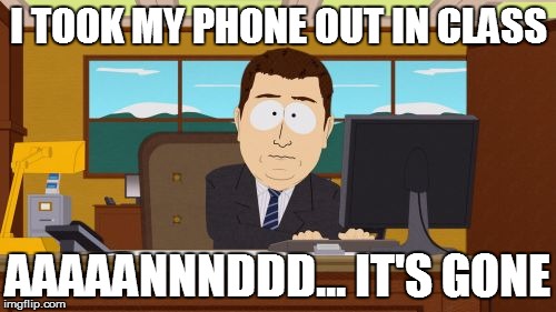 Aaaaand Its Gone | I TOOK MY PHONE OUT IN CLASS AAAAANNNDDD... IT'S GONE | image tagged in memes,aaaaand its gone | made w/ Imgflip meme maker