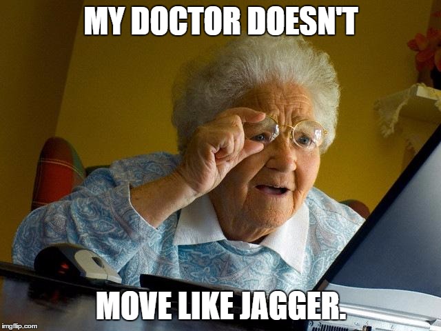 Grandma Finds The Internet | MY DOCTOR DOESN'T MOVE LIKE JAGGER. | image tagged in memes,grandma finds the internet | made w/ Imgflip meme maker