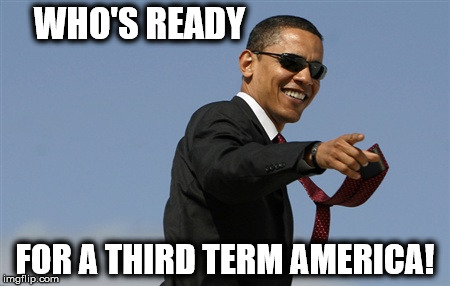 Obama writes new executive order declaring himself KING! | WHO'S READY FOR A THIRD TERM AMERICA! | image tagged in memes,cool obama | made w/ Imgflip meme maker