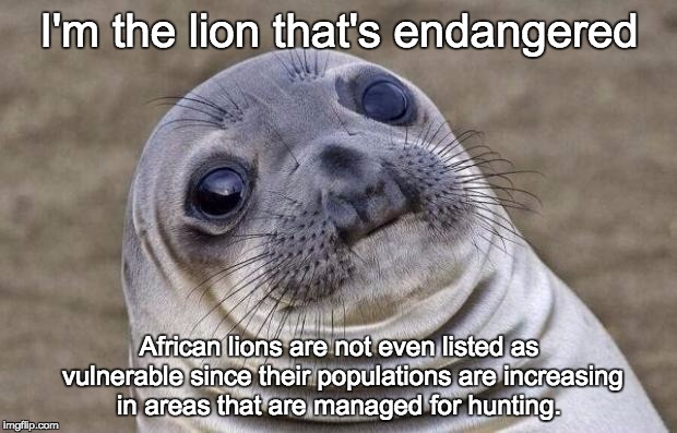 Awkward Moment Sealion Meme | I'm the lion that's endangered African lions are not even listed as vulnerable since their populations are increasing in areas that are mana | image tagged in memes,awkward moment sealion | made w/ Imgflip meme maker