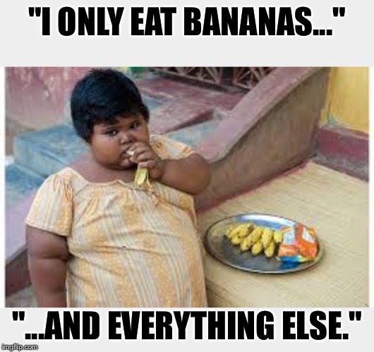 "I ONLY EAT BANANAS..." "...AND EVERYTHING ELSE." | made w/ Imgflip meme maker