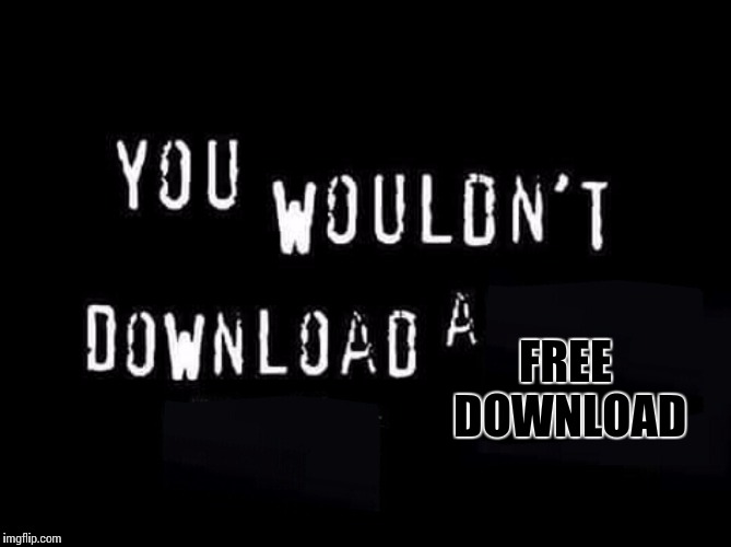 You wouldnt download a | FREE DOWNLOAD | image tagged in you wouldnt download a | made w/ Imgflip meme maker