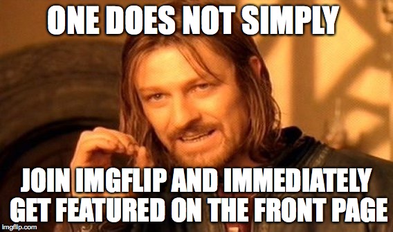 My first meme | ONE DOES NOT SIMPLY JOIN IMGFLIP AND IMMEDIATELY GET FEATURED ON THE FRONT PAGE | image tagged in memes,one does not simply,imgflip,front page,funny | made w/ Imgflip meme maker