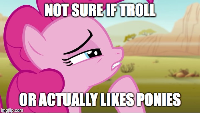 Pondering Pinkie | NOT SURE IF TROLL OR ACTUALLY LIKES PONIES | image tagged in my little pony,not sure if | made w/ Imgflip meme maker