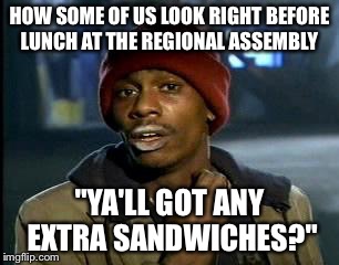Y'all Got Any More Of That | HOW SOME OF US LOOK RIGHT BEFORE LUNCH AT THE REGIONAL ASSEMBLY "YA'LL GOT ANY EXTRA SANDWICHES?" | image tagged in memes,yall got any more of | made w/ Imgflip meme maker