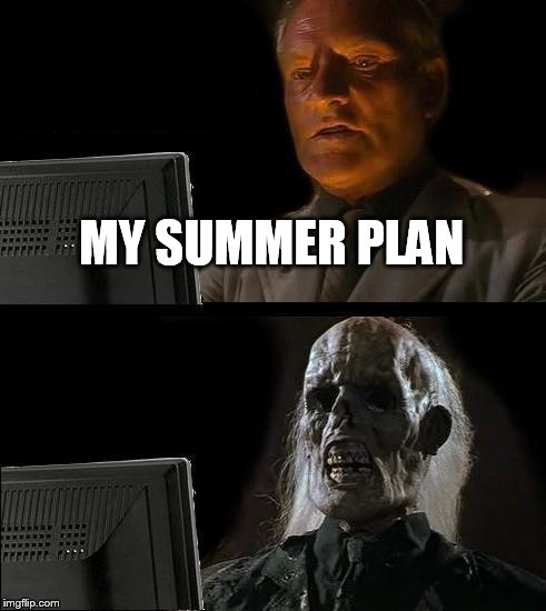 I'll Just Wait Here Meme | MY SUMMER PLAN | image tagged in memes,ill just wait here | made w/ Imgflip meme maker