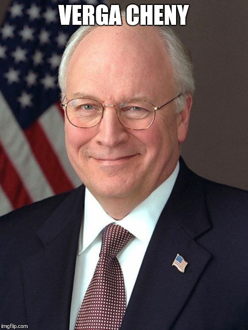 Dick Cheney | VERGA CHENY | image tagged in memes,dick cheney | made w/ Imgflip meme maker
