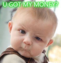 Skeptical Baby Meme | U GOT MY MONEY? | image tagged in memes,skeptical baby | made w/ Imgflip meme maker