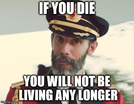 Captain Obvious | IF YOU DIE YOU WILL NOT BE LIVING ANY LONGER | image tagged in captain obvious | made w/ Imgflip meme maker