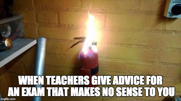 Ironic Teacher Advice | WHEN TEACHERS GIVE ADVICE FOR AN EXAM THAT MAKES NO SENSE TO YOU | image tagged in irony,thanks for nothing,wtf,why | made w/ Imgflip meme maker