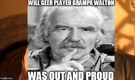 Walton Factoid | WILL GEER PLAYED GRAMPA WALTON WAS OUT AND PROUD | image tagged in wikipedia | made w/ Imgflip meme maker