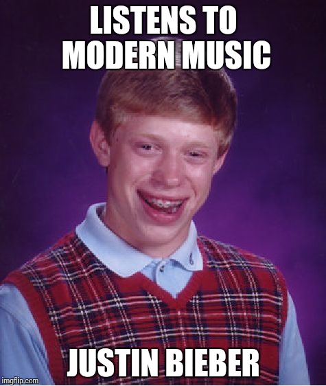 Bad Luck Brian Meme | LISTENS TO MODERN MUSIC JUSTIN BIEBER | image tagged in memes,bad luck brian | made w/ Imgflip meme maker