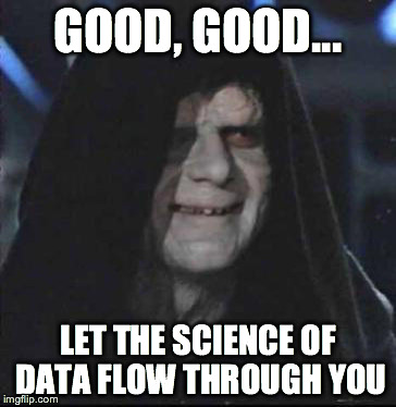 Sidious Error | GOOD, GOOD... LET THE SCIENCE OF DATA FLOW THROUGH YOU | image tagged in memes,sidious error | made w/ Imgflip meme maker