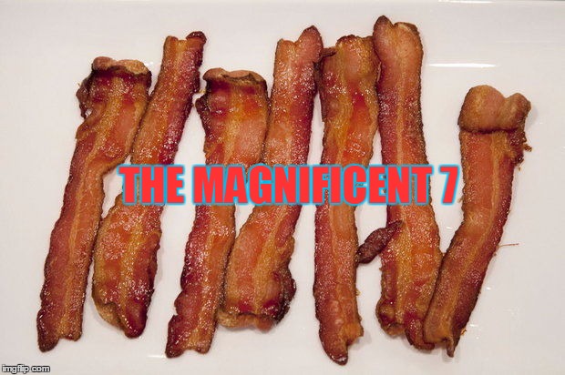 The Magnificent Seven | THE MAGNIFICENT 7 | image tagged in 7 strips of bacon,vince vance,i love bacon,bacon meme,perfect breakfast,bacon as a cowboy | made w/ Imgflip meme maker