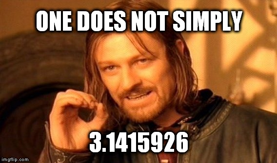 One Does Not Simply | ONE DOES NOT SIMPLY 3.1415926 | image tagged in memes,one does not simply,math,math teacher | made w/ Imgflip meme maker