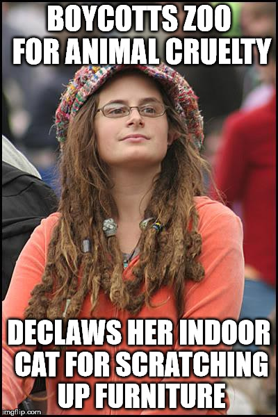 College Liberal | BOYCOTTS ZOO FOR ANIMAL CRUELTY DECLAWS HER INDOOR CAT FOR SCRATCHING UP FURNITURE | image tagged in memes,college liberal | made w/ Imgflip meme maker