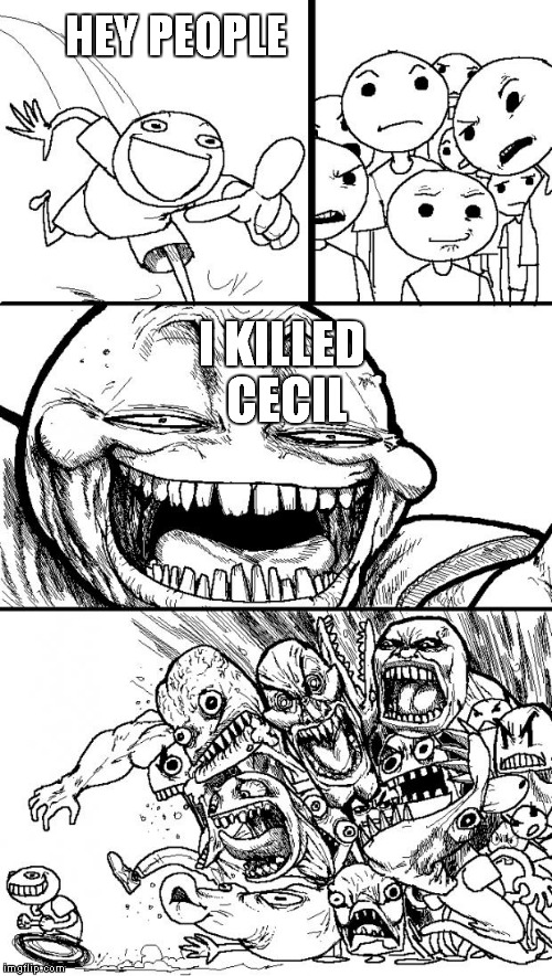 Hey Internet | HEY PEOPLE I KILLED CECIL | image tagged in memes,hey internet | made w/ Imgflip meme maker