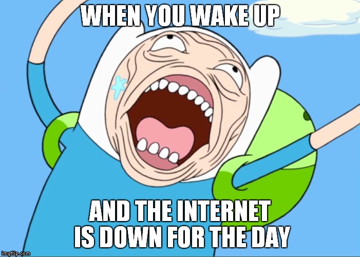 WHEN YOU WAKE UP AND THE INTERNET IS DOWN FOR THE DAY | image tagged in finn,meme | made w/ Imgflip meme maker